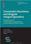 دانلود کتاب Convolution Equations and Singular Integral Operators: Selected Papers of Israel Gohberg and Georg Heinig Israel Gohberg and Nahum...