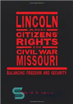 دانلود کتاب Lincoln and Citizens Rights in Civil War Missouri: Balancing Freedom and Security (Conflicting Worlds: New Dimensions of the...