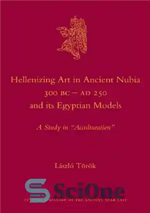 دانلود کتاب Hellenizing Art in Ancient Nubia 300 B.C. – AD 250 and its Egyptian Models (Culture and History of...