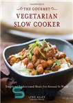 دانلود کتاب Gourmet Vegetarian Slow Cooker: Simple and Sophisticated Meals from Around the World – آهسته پز گیاهی لذیذ: غذاهای...