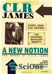 دانلود کتاب A New Notion: Two Works by C. L. R. James: Every Cook Can Govern and The Invading Socialist...