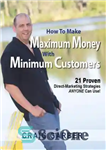 دانلود کتاب How To Make Maximum Money With Minimum Customers: 21 Proven Direct-Marketing Strategies Anyone Can Use! – چگونه با...