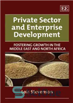 دانلود کتاب Private Sector and Enterprise Development: Fostering Growth in the Middle East and North Africa – توسعه بخش خصوصی...