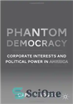 دانلود کتاب Phantom Democracy: Corporate Interests and Political Power in America – فانتوم دموکراسی: منافع شرکتی و قدرت سیاسی در...