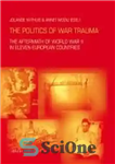 دانلود کتاب The Politics of War Trauma: The Aftermath of World War II in Eleven European Countries – سیاست ترومای...