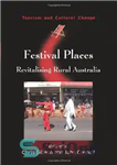 دانلود کتاب Festival Places: Revitalising Rural Australia (Toursim and Cultural Change) – مکان های جشنواره: احیای روستایی استرالیا (تغییر گردشگری...