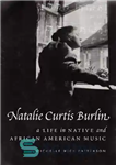 دانلود کتاب Natalie Curtis Burlin: a life in Native and African American music – ناتالی کورتیس برلین: زندگی در موسیقی...