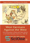 دانلود کتاب West Germans Against The West: Anti-Americanism in Media and Public Opinion in the Federal Republic of Germany, 1949-68...