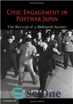 دانلود کتاب Civic Engagement in Postwar Japan: The Revival of a Defeated Society – مشارکت مدنی در ژاپن پس از...