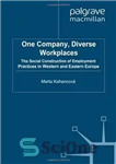 دانلود کتاب One Company, Diverse Workplaces: The Social Construction of Employment Practices in Western and Eastern Europe – یک شرکت،...