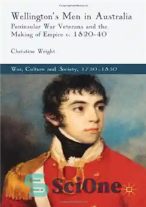 دانلود کتاب Wellington’s Men in Australia: Peninsular War Veterans and the Making of Empire c.1820-40 (War, Culture and Society, 1750-1850)...
