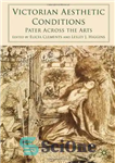 دانلود کتاب Victorian Aesthetic Conditions: Pater Across the Arts – شرایط زیبایی شناسی ویکتوریا: پدر در سراسر هنر
