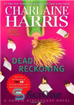 دانلود کتاب Dead Reckoning (Sookie Stackhouse, Book 11) – Dead Reckoning (سوکی استک هاوس، کتاب 11)