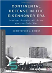 دانلود کتاب Continental Defense in the Eisenhower Era: Nuclear Antiaircraft Arms and the Cold War – دفاع قاره ای در...