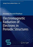 دانلود کتاب Electromagnetic Radiation of Electrons in Periodic Structures – تابش الکترومغناطیسی الکترون ها در ساختارهای تناوبی