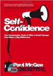 دانلود کتاب Self-Confidence: The Remarkable Truth of Why a Small Change Can Make a Big Difference – اعتماد به نفس:...