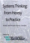 دانلود کتاب Systems Thinking: From Heresy to Practice: Public and Private Sector Studies – تفکر سیستمی: از بدعت تا عمل:...