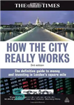 دانلود کتاب How the City Really Works: The Definitive Guide to Money and Investing in London’s Square Mile, Third Edition...