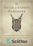 دانلود کتاب The Guild Leader’s Handbook: Strategies and Guidance from a Battle-Scarred MMO Veteran – کتاب راهنمای The Guild Leader:...