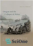 دانلود کتاب Oregon and the Collapse of Illahee: U.S. Empire and the Transformation of an Indigenous World, 1792-1859 – اورگان...