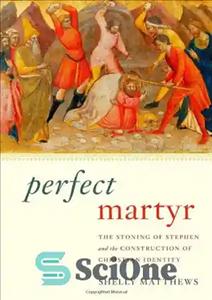 دانلود کتاب Perfect Martyr: The Stoning of Stephen and the Construction of Christian Identity – شهید کامل: سنگسار استیفان و...