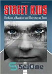 دانلود کتاب Street Kids: The Lives of Runaway and Thrownaway Teens – بچه های خیابانی: زندگی نوجوانان فراری و فراری