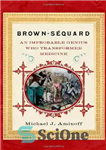 دانلود کتاب Brown-Sequard: An Improbable Genius Who Transformed Medicine – براون سکوارد: نابغه ای غیرمحتمل که پزشکی را متحول کرد