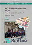 دانلود کتاب The U.S.-Honduras Remittance Corridor: Acting on Opportunities to Increase Financial Inclusion and Foster Development of a Transnational Economy...