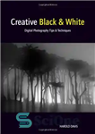 دانلود کتاب Creative Black and White: Digital Photography Tips and Techniques – سیاه و سفید خلاق: نکات و تکنیک های...