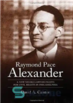 دانلود کتاب Raymond Pace Alexander: A New Negro Lawyer Fights for Civil Rights in Philadelphia (Margaret Walker Alexander Series in...