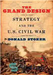 دانلود کتاب The Grand Design: Strategy and the U.S. Civil War – طرح بزرگ: استراتژی و جنگ داخلی ایالات متحده