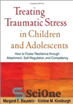 دانلود کتاب Treating Traumatic Stress in Children and Adolescents: How to Foster Resilience through Attachment, Self-Regulation, and Competency – درمان...