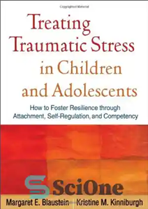 دانلود کتاب Treating Traumatic Stress in Children and Adolescents: How to Foster Resilience through Attachment, Self-Regulation, and Competency – درمان... 