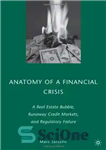 دانلود کتاب Anatomy of a Financial Crisis: A Real Estate Bubble, Runaway Credit Markets, and Regulatory Failure – آناتومی یک...