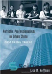 دانلود کتاب Patriotic Professionalism in Urban China: Fostering Talent (Urban Life, Landscape and Policy) – حرفه گرایی میهنی در چین...