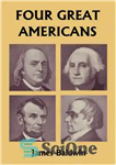 دانلود کتاب Four Great Americans: Washington, Franklin, Webster, and Lincoln – چهار آمریکایی بزرگ: واشنگتن، فرانکلین، وبستر و لینکلن