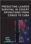 دانلود کتاب Predicting Leader Survival in Covert Operations from Congo to Cuba – پیش‌بینی بقای رهبر در عملیات‌های مخفی از...