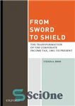 دانلود کتاب From Sword to Shield: The Transformation of the Corporate Income Tax, 1861 to Present – از شمشیر تا...