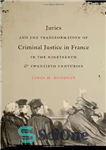 دانلود کتاب Juries and the Transformation of Criminal Justice in France Nineteenth Twentieth Centuries (Studies Legal... 