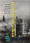 دانلود کتاب Manhattan Projects: The Rise and Fall of Urban Renewal in Cold War New York – پروژه های منهتن:...