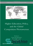 دانلود کتاب Higher Education, Policy, and the Global Competition Phenomenon (International and Development Education) – آموزش عالی، سیاست، و پدیده...