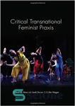 دانلود کتاب Critical Transnational Feminist Praxis (Praxis: Theory in Action) – پراکسیس فمینیستی فراملی انتقادی (پراکسیس: نظریه در عمل)