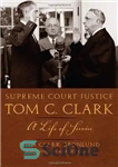 دانلود کتاب Supreme Court Justice Tom C. Clark: A Life of Service (Texas Legal Studies) قاضی دیوان عالی تام... 