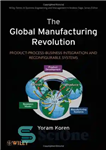 دانلود کتاب The Global Manufacturing Revolution: Product-Process-Business Integration and Reconfigurable Systems (Wiley Series in Systems Engineering and Management) – انقلاب...