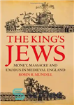 دانلود کتاب The King’s Jews: Money, Massacre and Exodus in Medieval England – یهودیان پادشاه: پول، قتل عام و خروج...