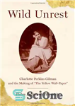 دانلود کتاب Wild Unrest: Charlotte Perkins Gilman and the Making of The Yellow Wall-Paper – آشوب وحشی: شارلوت پرکینز گیلمن...
