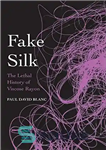 دانلود کتاب Fake Silk: The Lethal History of Viscose Rayon – ابریشم جعلی: تاریخ کشنده ویسکوز ریون