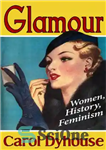 دانلود کتاب Glamour: Women, History, Feminism – زرق و برق: زنان، تاریخ، فمینیسم