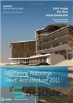 دانلود کتاب Mastering Autodesk Revit Architecture 2011 – تسلط بر Autodesk Revit Architecture 2011