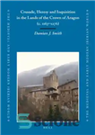 دانلود کتاب Crusade, Heresy and Inquisition in the Lands of the Crown of Aragon c. 1167-1276 The Medieval and Early...